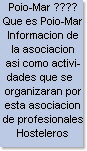 Poio-Mar ????
Que es Poio-Mar
Informacion de
la asociacion
asi como activi-
dades que se  
organizaran por
esta asociacion
de profesionales
Hosteleros